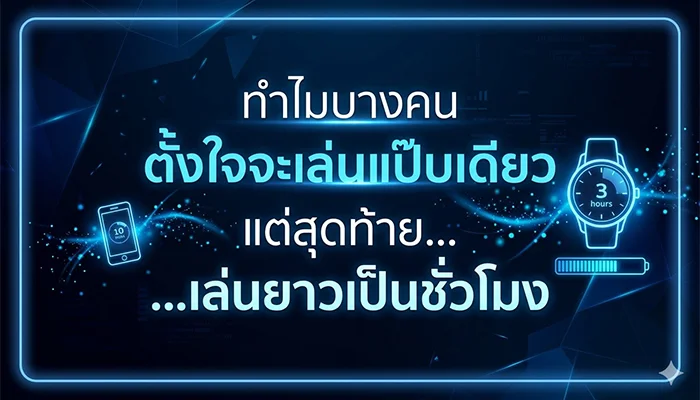 ทำไมบางคนตั้งใจจะเล่นแป๊บเดียว แต่สุดท้ายเล่นยาวเป็นชั่วโมง